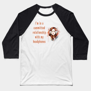 I'm in a committed relationship with my headphones Baseball T-Shirt